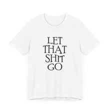 Load image into Gallery viewer, Let That Sh*t Go Tee - White