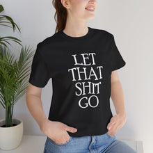 Load image into Gallery viewer, The Let That Sh*t Go Tee - Black