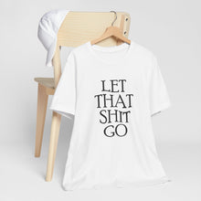 Load image into Gallery viewer, Let That Sh*t Go Tee - White