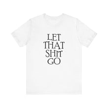 Load image into Gallery viewer, Let That Sh*t Go Tee - White
