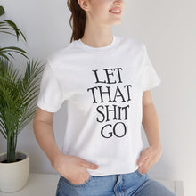 Load image into Gallery viewer, Let That Sh*t Go Tee - White