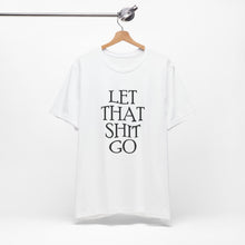 Load image into Gallery viewer, Let That Sh*t Go Tee - White
