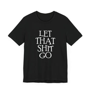 The Let That Sh*t Go Tee - Black