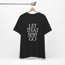 Load image into Gallery viewer, The Let That Sh*t Go Tee - Black
