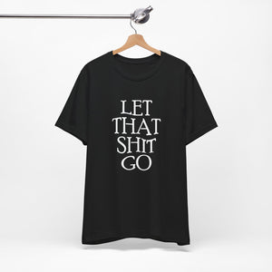 The Let That Sh*t Go Tee - Black