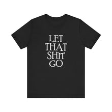 Load image into Gallery viewer, The Let That Sh*t Go Tee - Black
