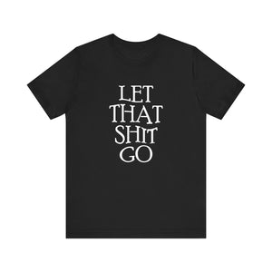 The Let That Sh*t Go Tee - Black