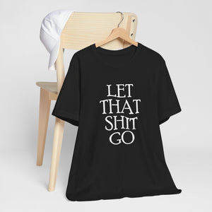 The Let That Sh*t Go Tee - Black